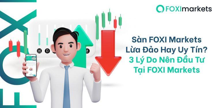 Sàn FOXI Markets Lừa Đảo Hay Uy Tín? 3 Lý Do Nên Đầu Tư Tại FOXI Markets